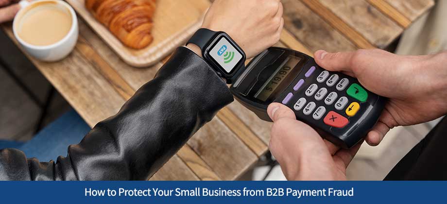 How to Protect Your Small Business from B2B Payment Fraud
