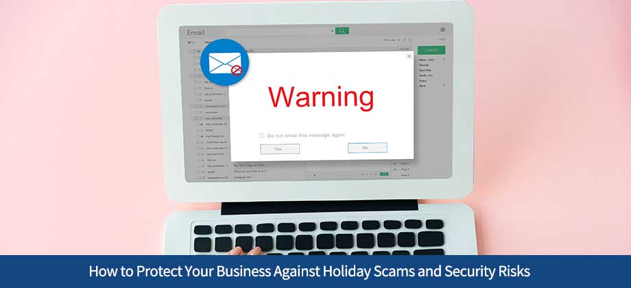 How to Protect Your Business Against Holiday Scams and Security Risks