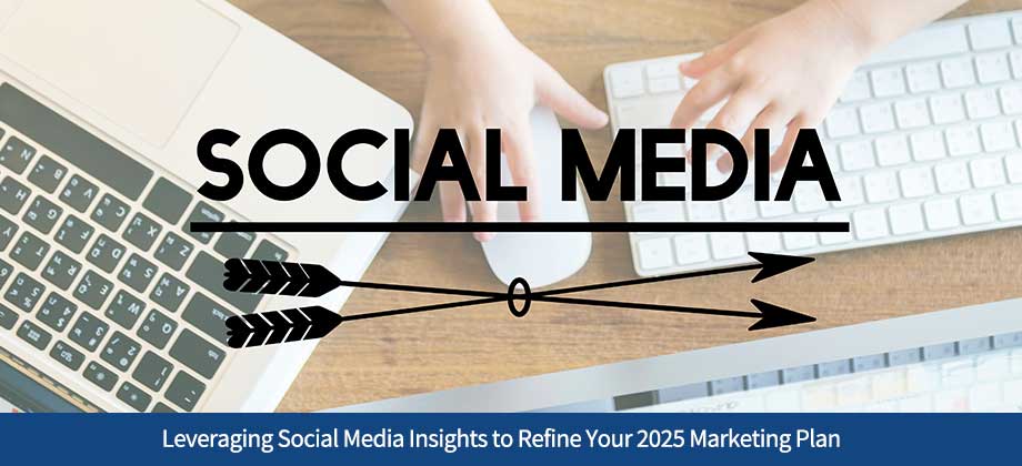 Leveraging Social Media Insights to Refine Your 2025 Marketing Plan
