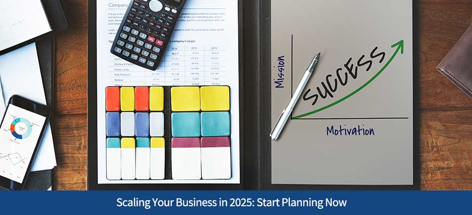 Scaling Your Business in 2025: Start Planning Now