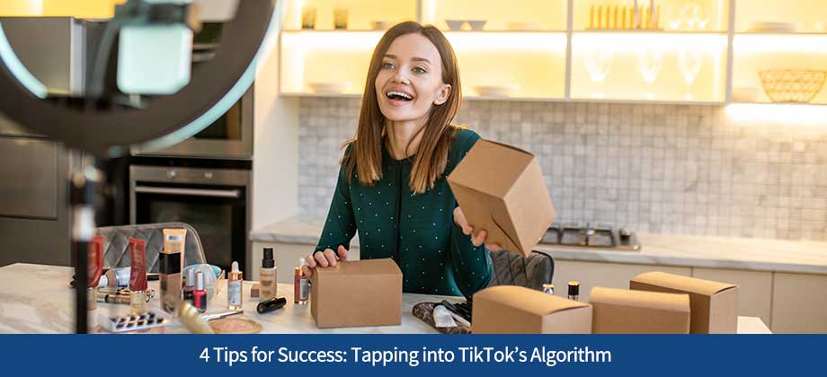 4 Tips for Success: Tapping into TikTok’s Algorithm