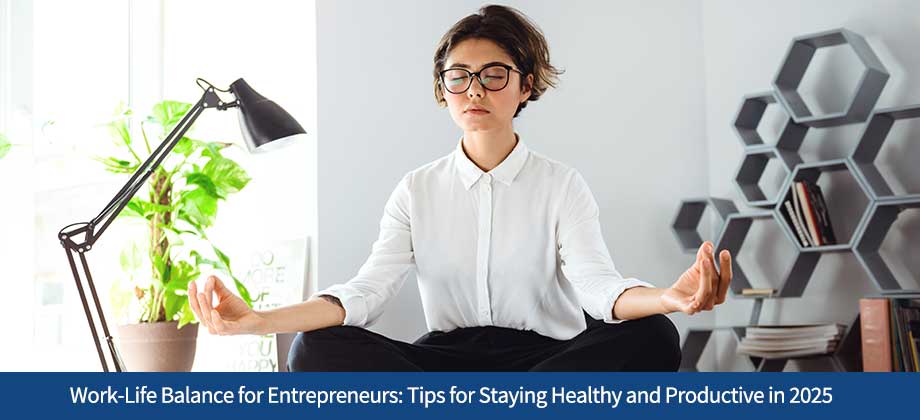 Work-Life Balance for Entrepreneurs: Tips for Staying Healthy and Productive in 2025