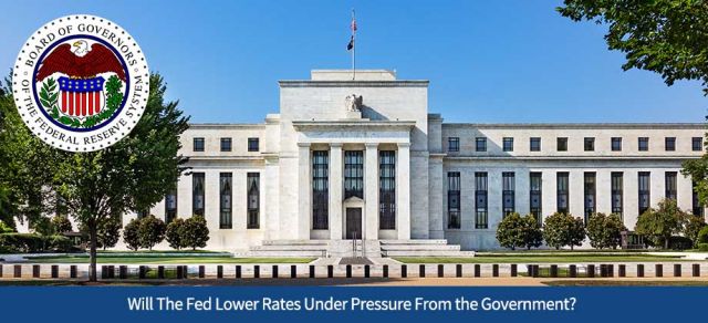 Will The Fed Lower Rates Under Pressure From the Government?
