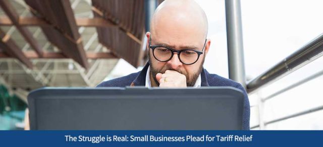 The Struggle is Real: Small Businesses Plead for Tariff Relief