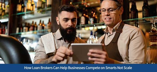 How Loan Brokers Can Help Businesses Compete on Smarts Not Scale