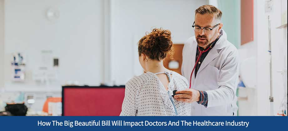 How The Big Beautiful Bill Will Impact Doctors And The Healthcare Industry