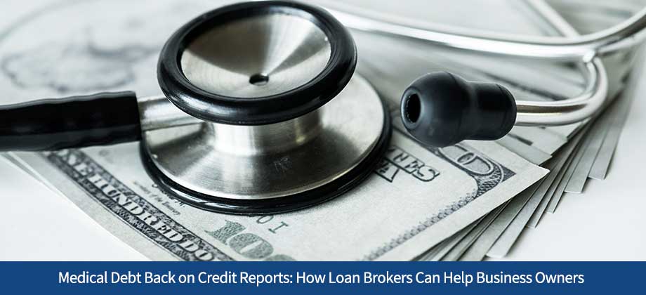 Medical Debt Back on Credit Reports: How Loan Brokers Can Help Business Owners