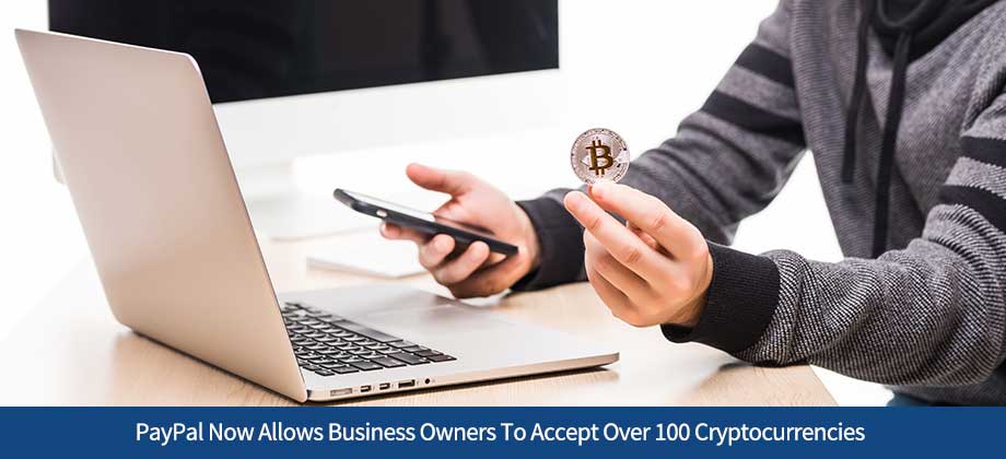 PayPal Now Allows Business Owners To Accept Over 100 Cryptocurrencies