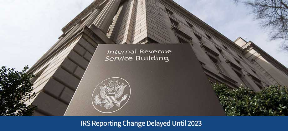 IRS Reporting Change Delayed Until 2023