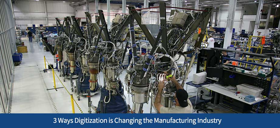 3 Ways Digitization is Changing the Manufacturing Industry