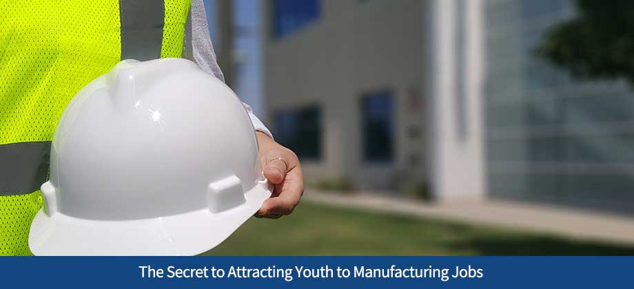 The Secret to Attracting Youth to Manufacturing Jobs