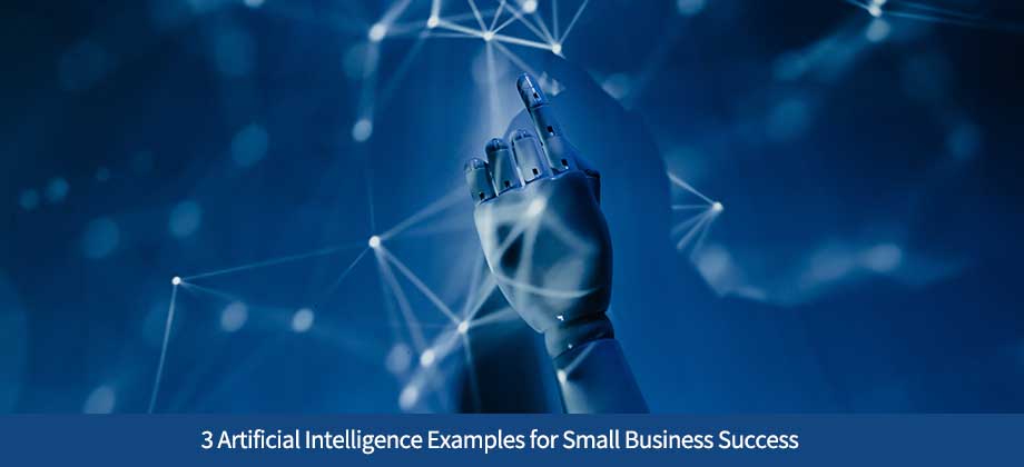 3 Artificial Intelligence Examples for Small Business Success