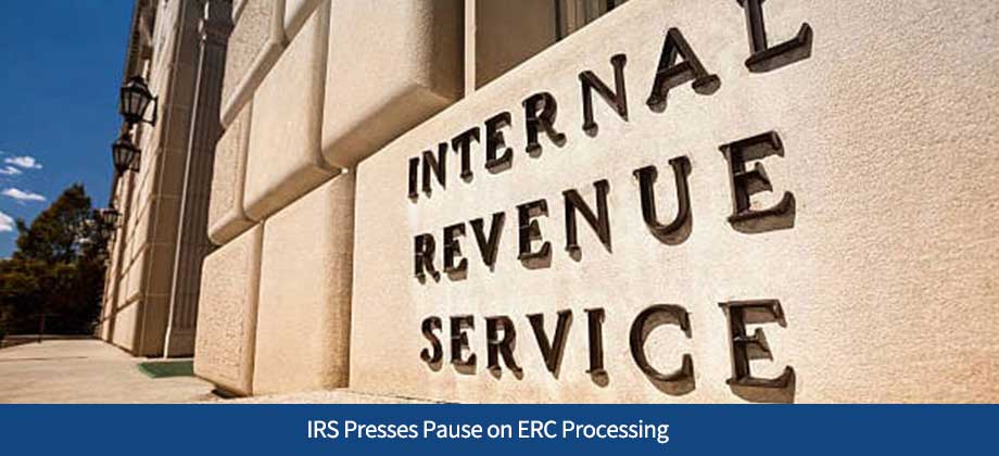 IRS Presses Pause on ERC Processing