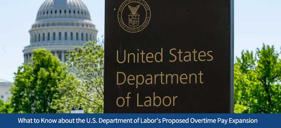 What to Know about the U.S. Department of Labor's Proposed Overtime Pay Expansion