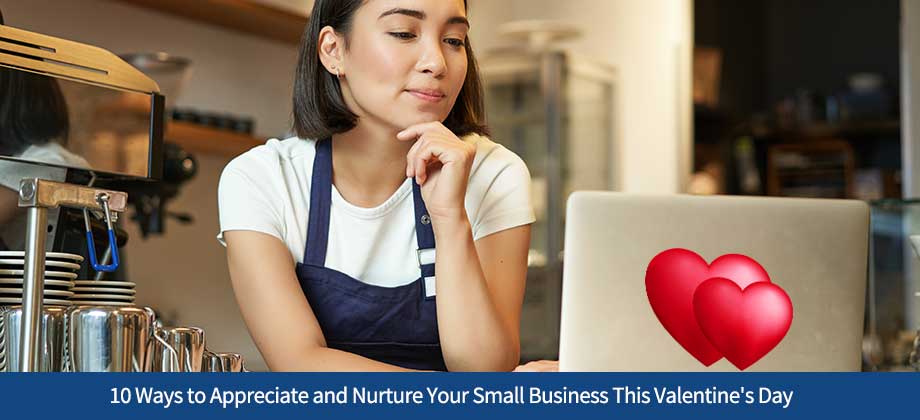10 Ways to Appreciate and Nurture Your Small Business This Valentine's Day