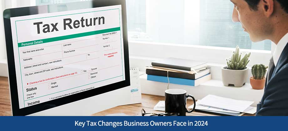 Key Tax Changes Business Owners Face in 2024