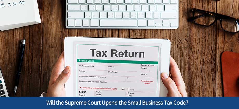 Will the Supreme Court Upend the Small Business Tax Code?