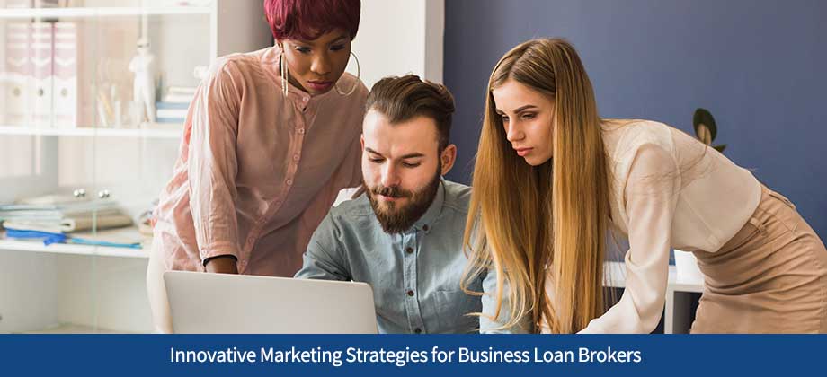 Innovative Marketing Strategies for Business Loan Brokers