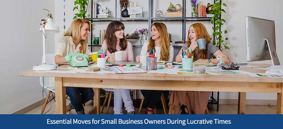 Essential Moves for Small Business Owners During Lucrative Times
