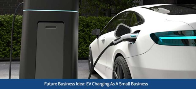 Future Business Idea: EV Charging As A Small Business