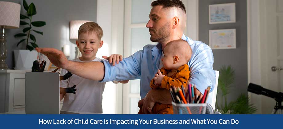 How Lack of Child Care is Impacting Your Business and What You Can Do