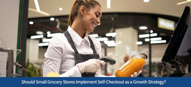 Should Small Grocery Stores Implement Self-Checkout as a Growth Strategy?