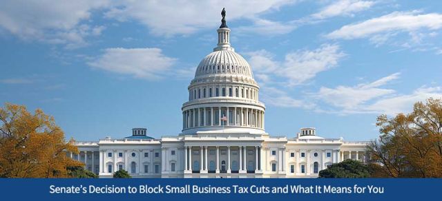 Senate’s Decision to Block Small Business Tax Cuts and What It Means for You