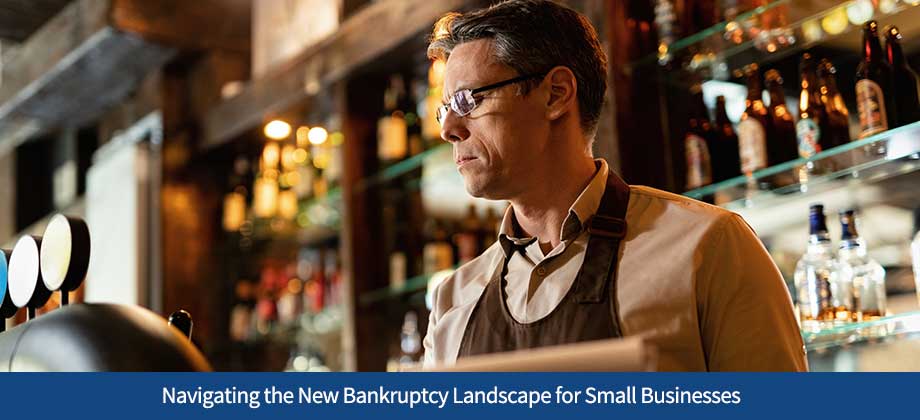 Navigating the New Bankruptcy Landscape for Small Businesses