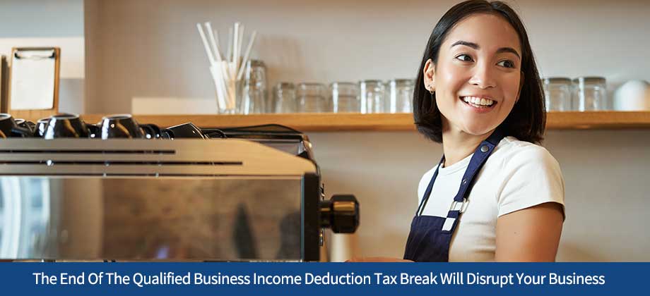 The End Of The Qualified Business Income Deduction Tax Break Will Disrupt Your Business