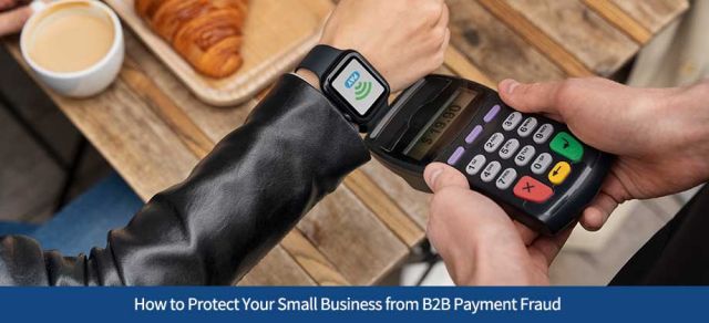 How to Protect Your Small Business from B2B Payment Fraud