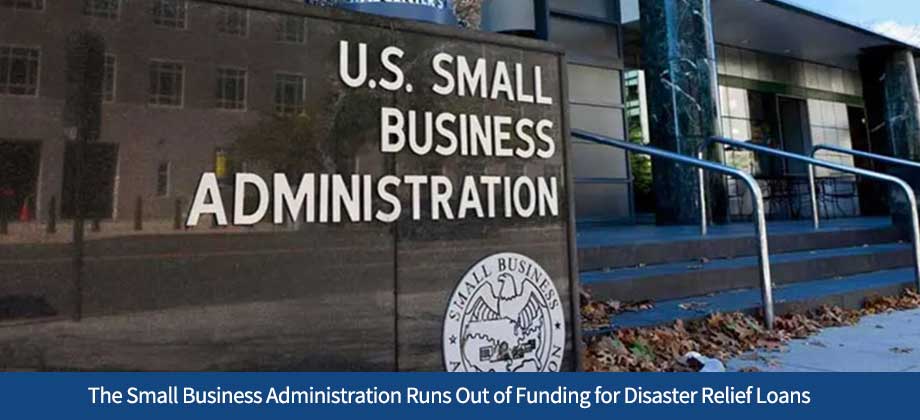 The Small Business Administration Has Run Out of Funding for Disaster Relief Loans