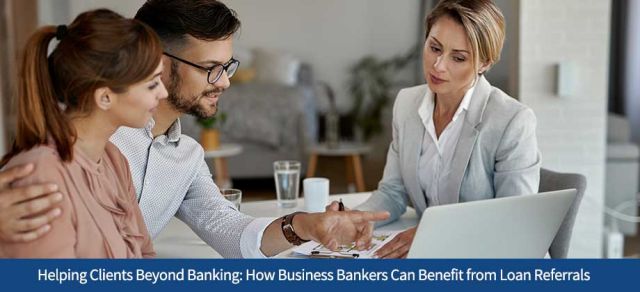 Helping Clients Beyond Banking: How Business Bankers Can Benefit from Loan Referrals