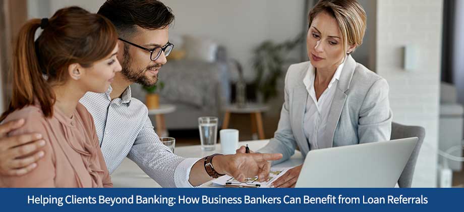 Helping Clients Beyond Banking: How Business Bankers Can Benefit from Loan Referrals