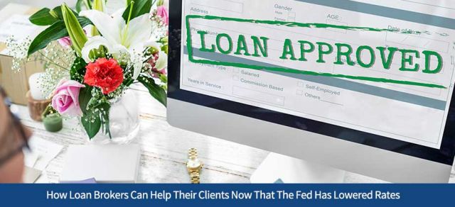 How Loan Brokers Can Help Their Clients Now That The Fed Has Lowered Rates