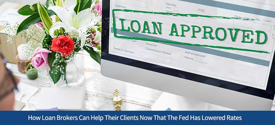 How Loan Brokers Can Help Their Clients Now That The Fed Has Lowered Rates