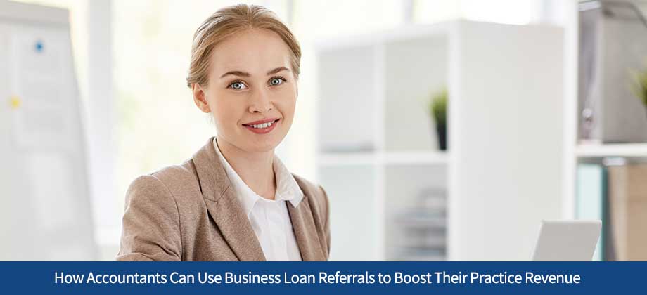 How Accountants Can Use Business Loan Referrals to Boost Their Practice Revenue