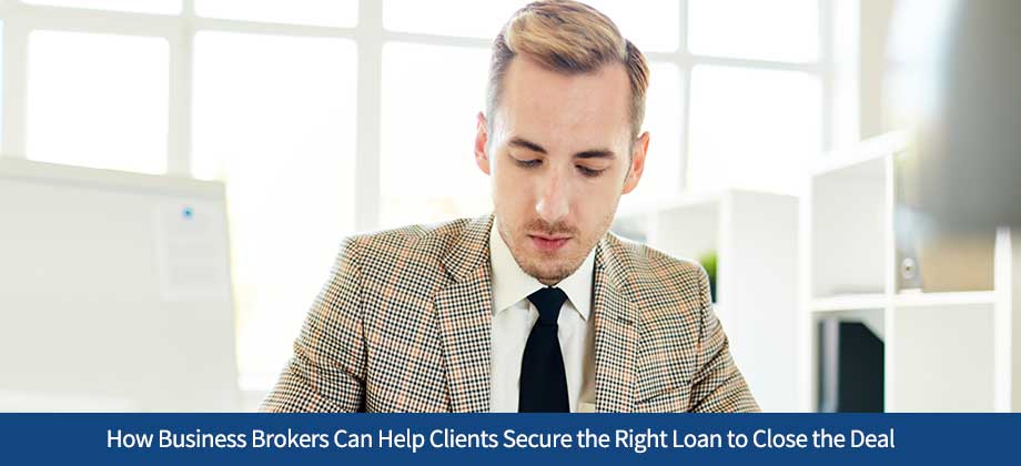 How Business Brokers Can Help Clients Secure the Right Loan to Close the Deal