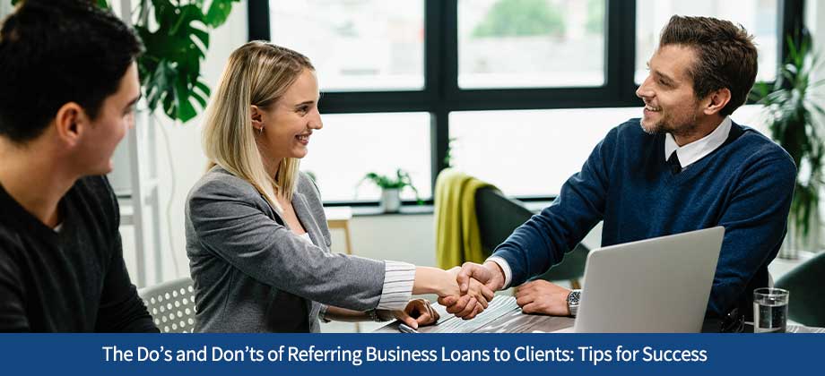 The Do’s and Don’ts of Referring Business Loans to Clients: Tips for Success