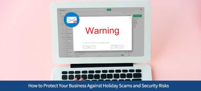 How to Protect Your Business Against Holiday Scams and Security Risks