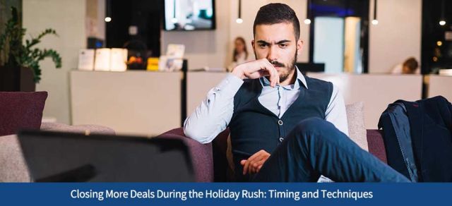 Closing More Deals During the Holiday Rush: Timing and Techniques