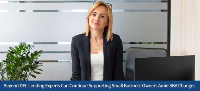 Beyond DEI: How Lending Experts Can Continue Supporting Small Business Owners Amid SBA Changes