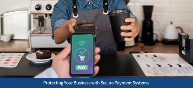 Protecting Your Business with Secure Payment Systems