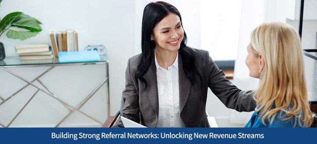 Building Strong Referral Networks: Unlocking New Revenue Streams