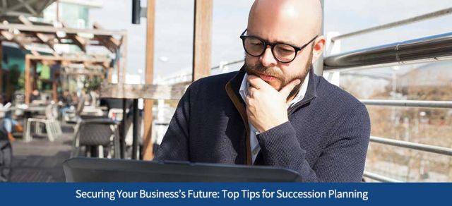 Securing Your Business’s Future: Top Tips for Succession Planning