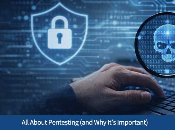 All About Pentesting (and Why It’s Important)