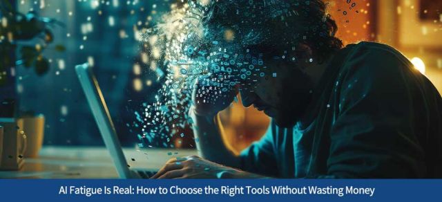 AI Fatigue Is Real: How to Choose the Right Tools Without Wasting Money