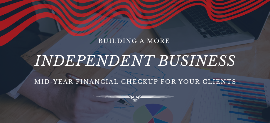 Building a More Independent Business: Mid-Year Financial Checkup for Your Clients