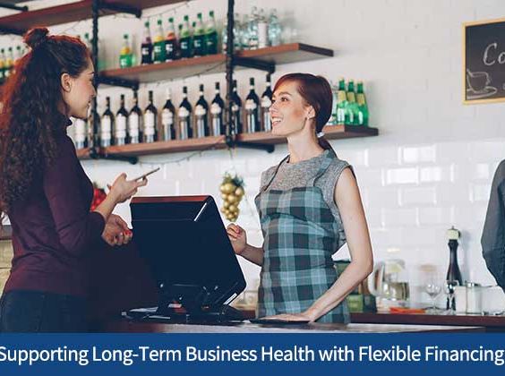 Supporting Long-Term Business Health with Flexible Financing